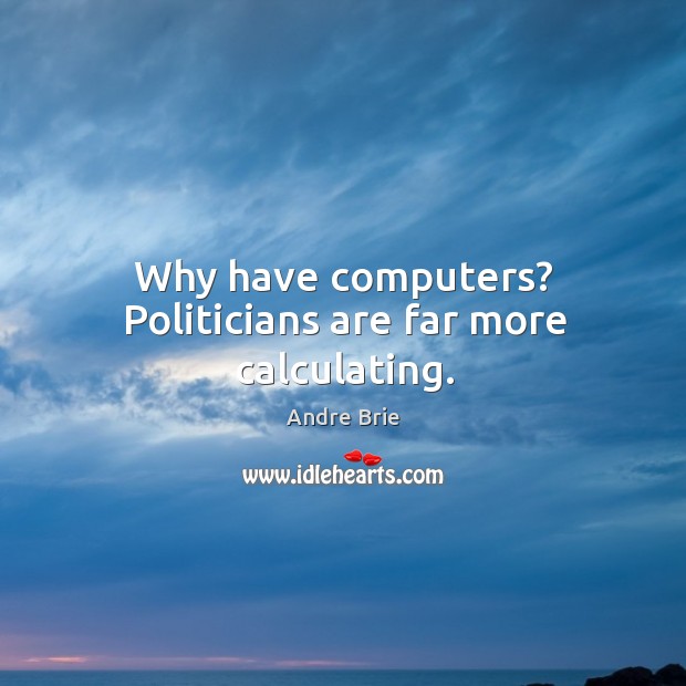 Why have computers? Politicians are far more calculating. Image