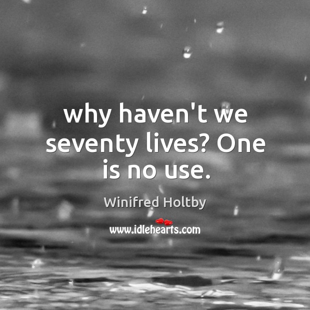Why haven’t we seventy lives? One is no use. Winifred Holtby Picture Quote