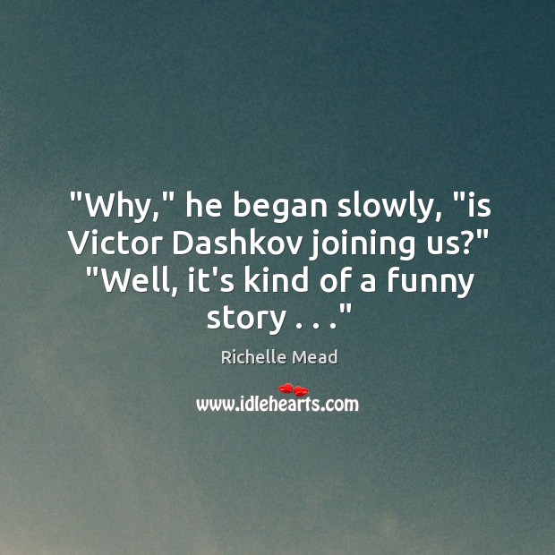 “Why,” he began slowly, “is Victor Dashkov joining us?” Richelle Mead Picture Quote