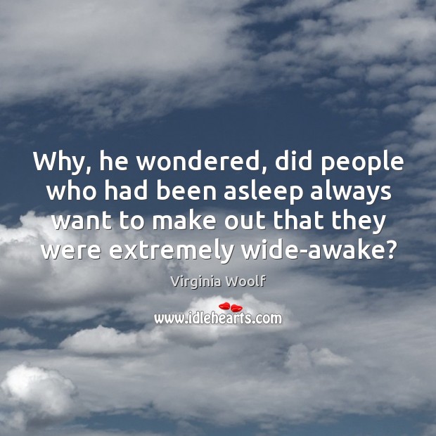 Why, he wondered, did people who had been asleep always want to Virginia Woolf Picture Quote