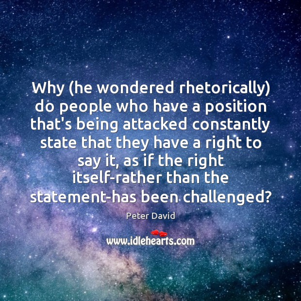 Why (he wondered rhetorically) do people who have a position that’s being Peter David Picture Quote
