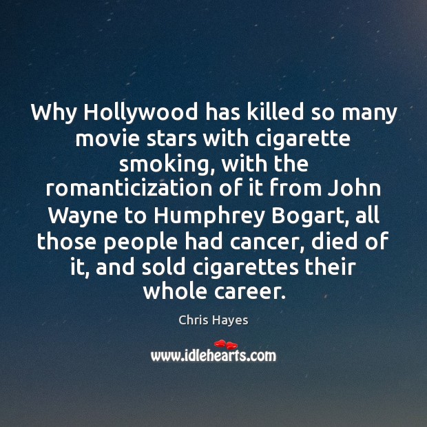 Why Hollywood has killed so many movie stars with cigarette smoking, with Chris Hayes Picture Quote