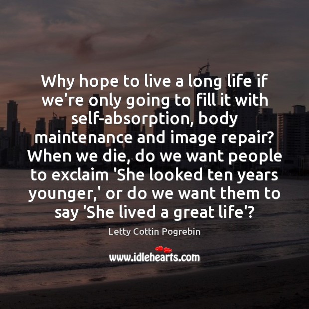 Why hope to live a long life if we’re only going to Letty Cottin Pogrebin Picture Quote