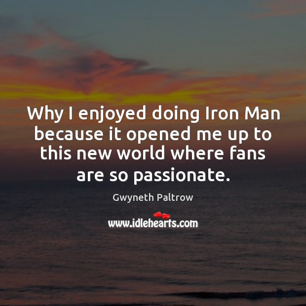 Why I enjoyed doing Iron Man because it opened me up to Gwyneth Paltrow Picture Quote