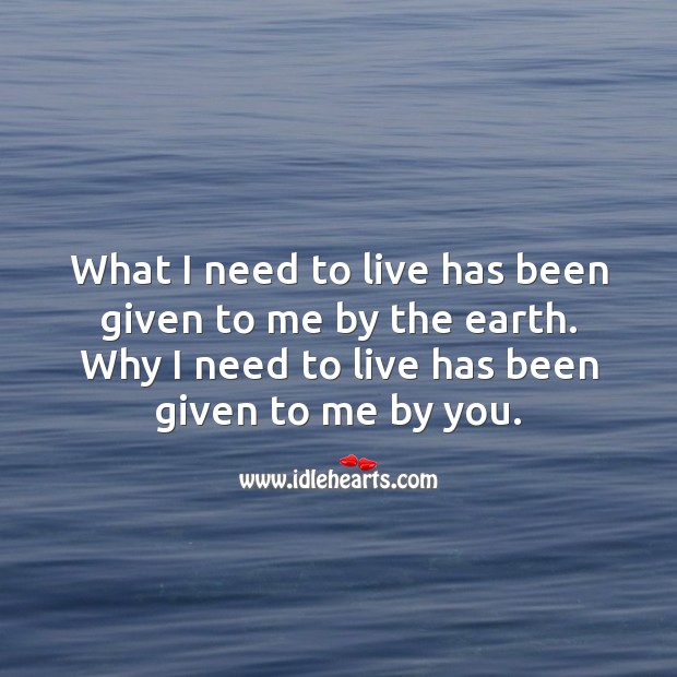 Why I need to live has been given to me by you. Earth Quotes Image