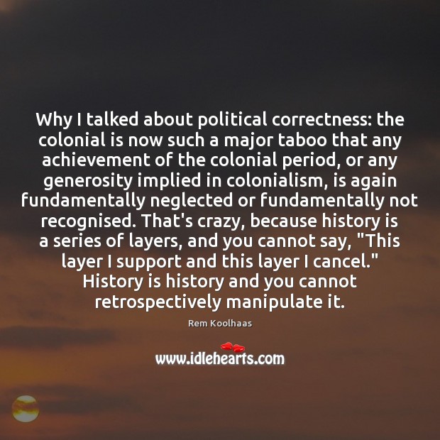 Why I talked about political correctness: the colonial is now such a Rem Koolhaas Picture Quote