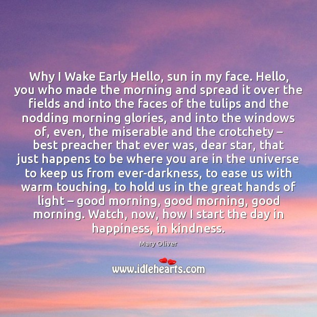 Why I Wake Early Hello, sun in my face. Hello, you who Mary Oliver Picture Quote