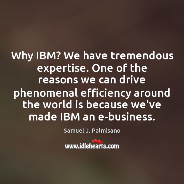 Why IBM? We have tremendous expertise. One of the reasons we can Image