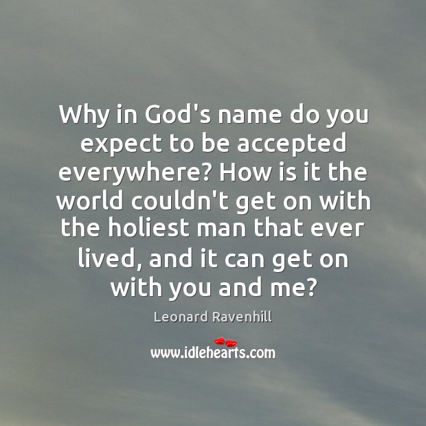 Why in God’s name do you expect to be accepted everywhere? How Image