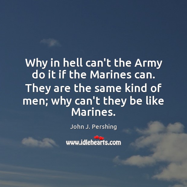 Why in hell can’t the Army do it if the Marines can. 