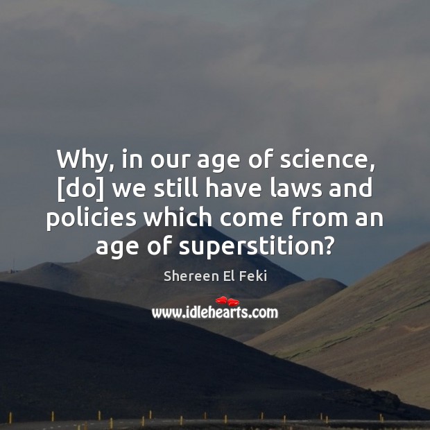 Why, in our age of science, [do] we still have laws and Shereen El Feki Picture Quote