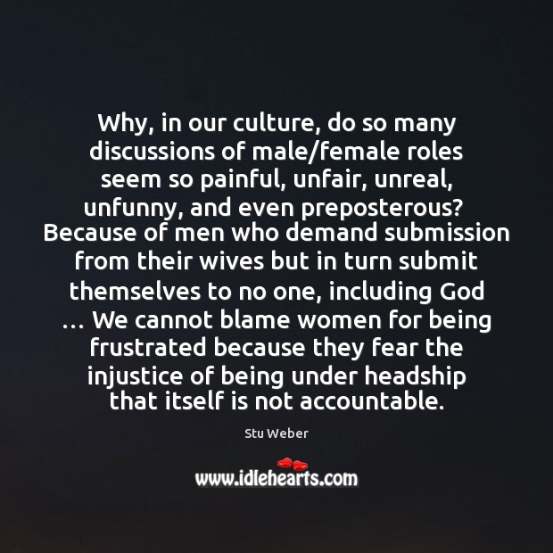 Why, in our culture, do so many discussions of male/female roles Stu Weber Picture Quote