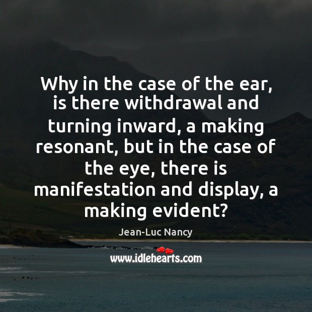 Why in the case of the ear, is there withdrawal and turning Jean-Luc Nancy Picture Quote