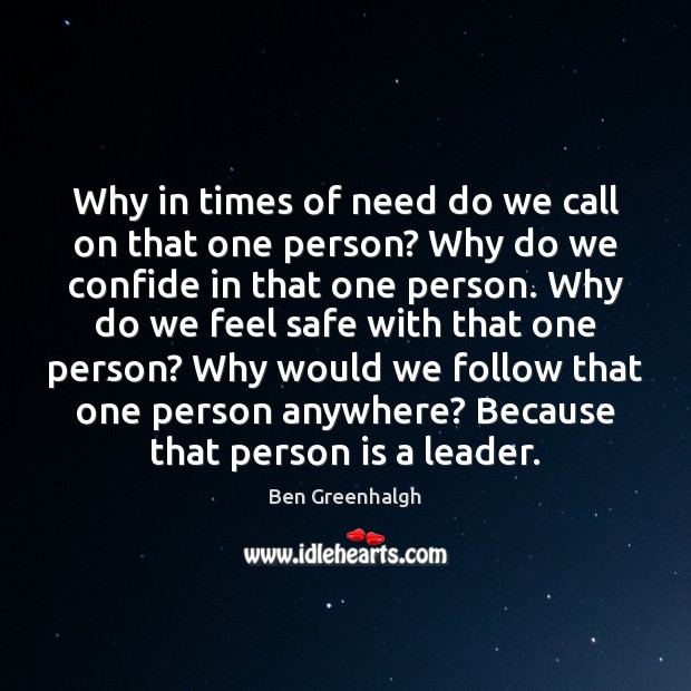 Why in times of need do we call on that one person? Ben Greenhalgh Picture Quote