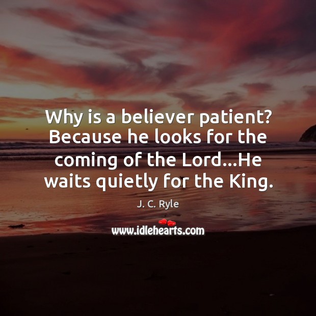 Why is a believer patient? Because he looks for the coming of J. C. Ryle Picture Quote