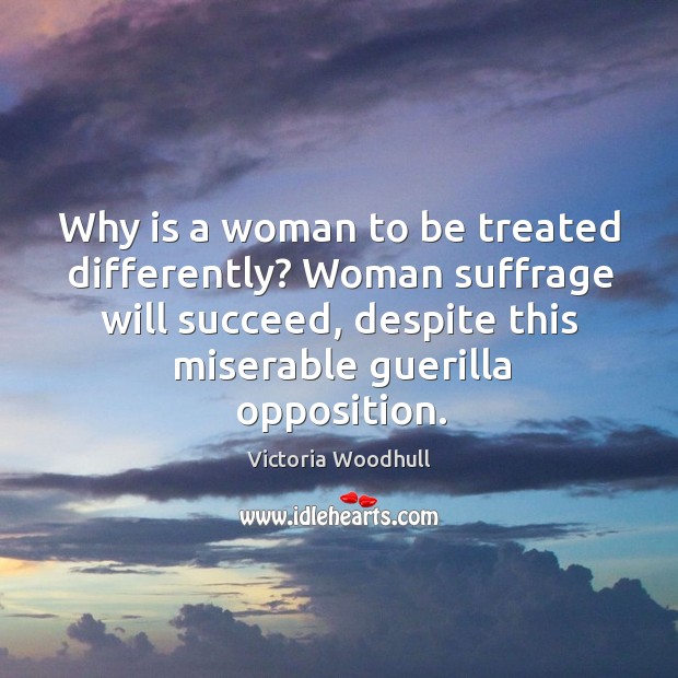 Why is a woman to be treated differently? woman suffrage will succeed, despite this Victoria Woodhull Picture Quote