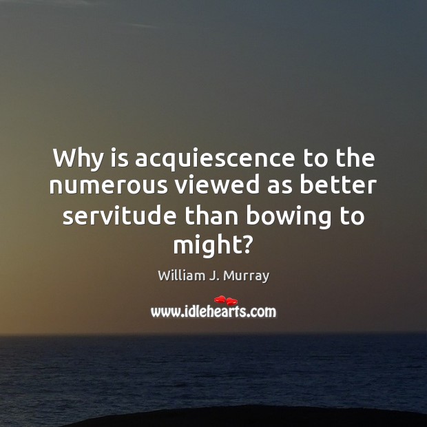 Why is acquiescence to the numerous viewed as better servitude than bowing to might? Image