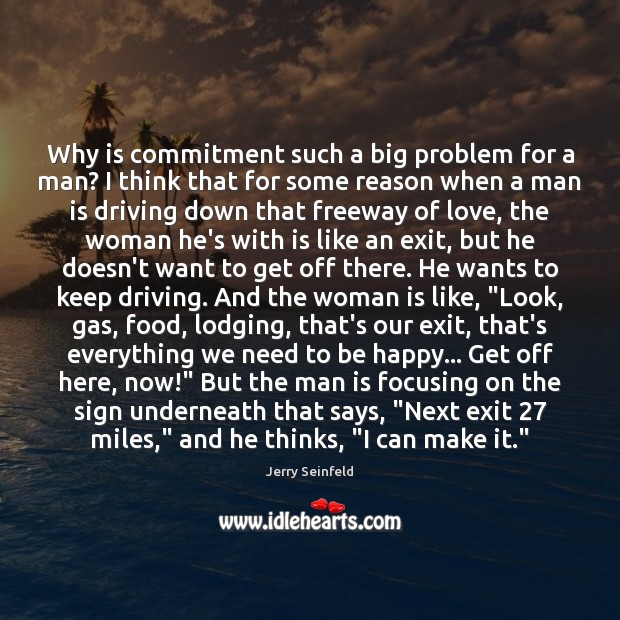 Why is commitment such a big problem for a man? I think Jerry Seinfeld Picture Quote