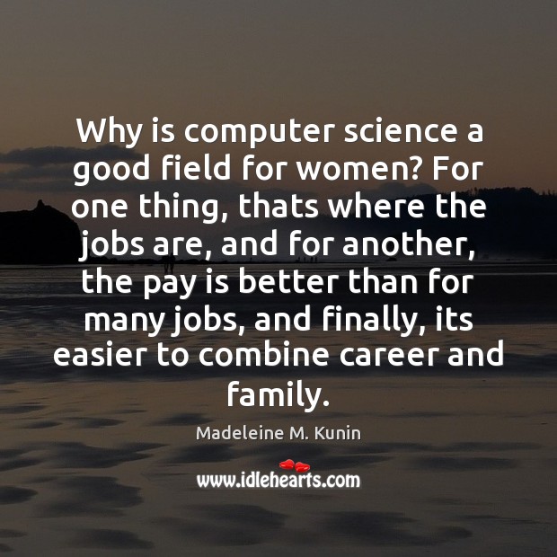 Why is computer science a good field for women? For one thing, Madeleine M. Kunin Picture Quote