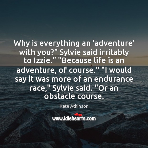 Why is everything an ‘adventure’ with you?” Sylvie said irritably to Izzie.” “ Image