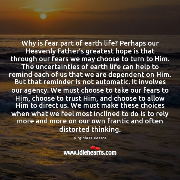Why is fear part of earth life? Perhaps our Heavenly Father’s Virginia H. Pearce Picture Quote