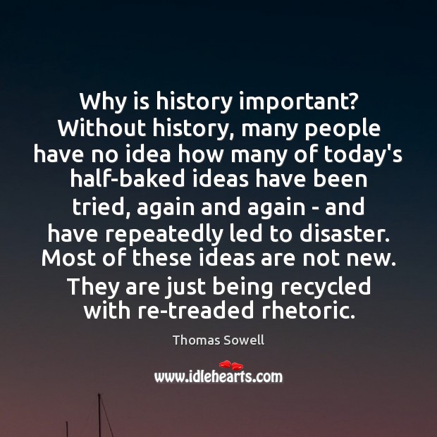 Why is history important? Without history, many people have no idea how Thomas Sowell Picture Quote