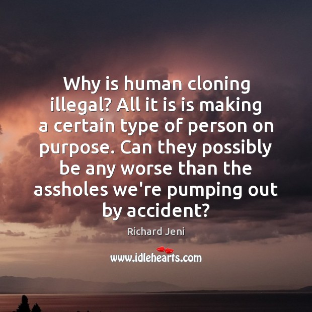 Why is human cloning illegal? All it is is making a certain Richard Jeni Picture Quote
