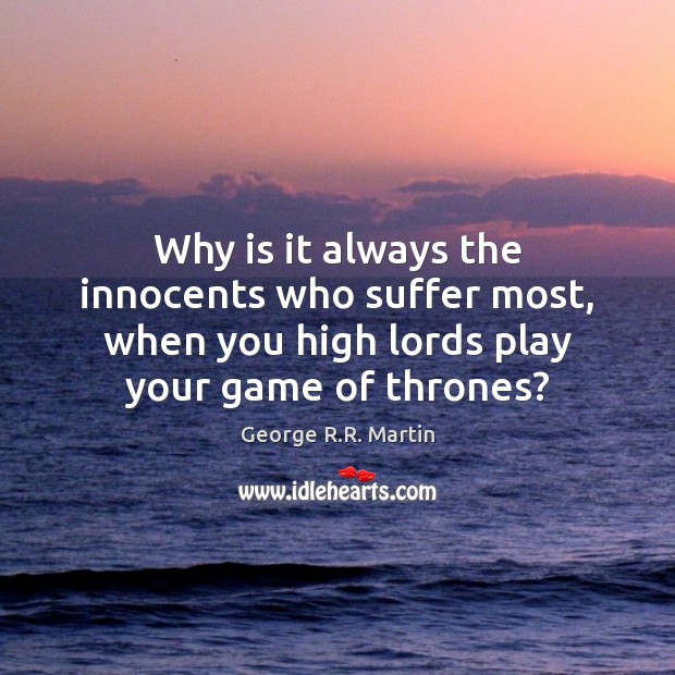 Why is it always the innocents who suffer most, when you high George R.R. Martin Picture Quote