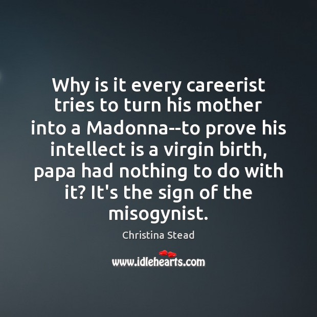 Why is it every careerist tries to turn his mother into a Christina Stead Picture Quote