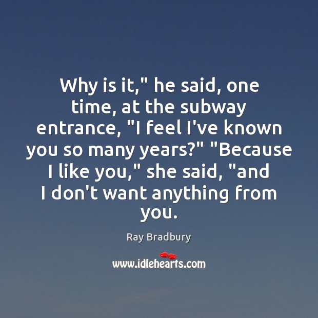 Why is it,” he said, one time, at the subway entrance, “I Ray Bradbury Picture Quote