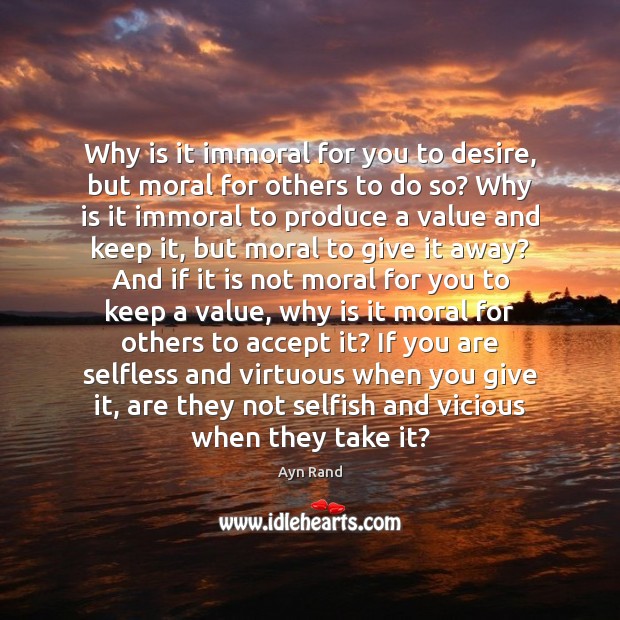 Why is it immoral for you to desire, but moral for others Ayn Rand Picture Quote