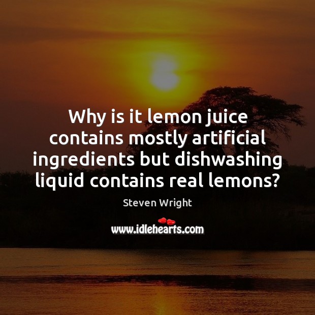 Why is it lemon juice contains mostly artificial ingredients but dishwashing liquid Steven Wright Picture Quote