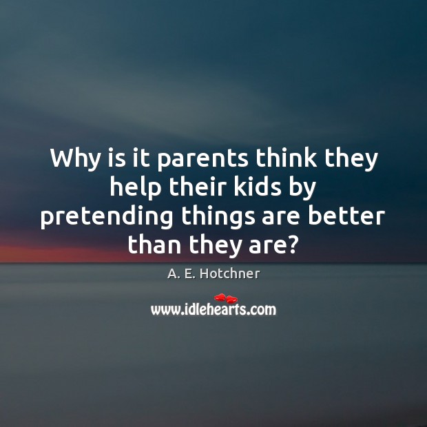 Why is it parents think they help their kids by pretending things Image