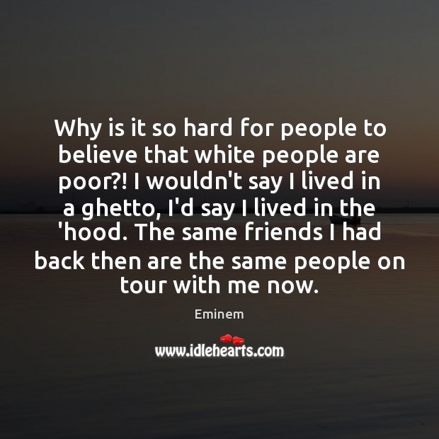 Why is it so hard for people to believe that white people Eminem Picture Quote