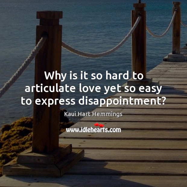 Why is it so hard to articulate love yet so easy to express disappointment? Kaui Hart Hemmings Picture Quote