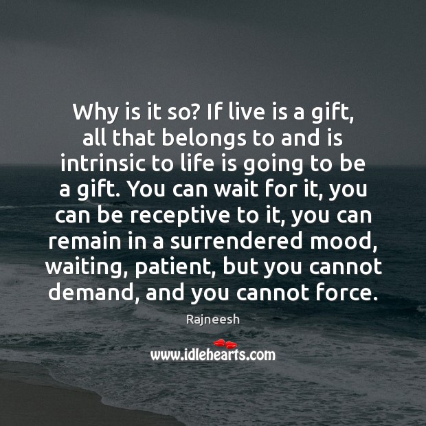 Why is it so? If live is a gift, all that belongs Rajneesh Picture Quote