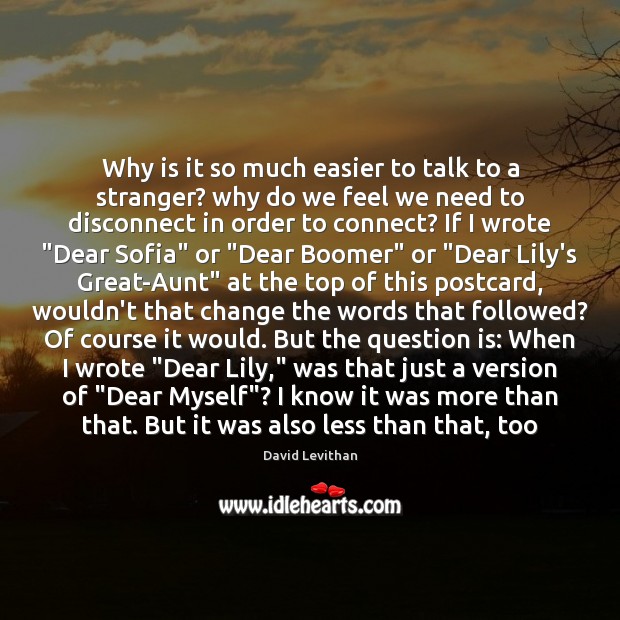 Why is it so much easier to talk to a stranger? why David Levithan Picture Quote