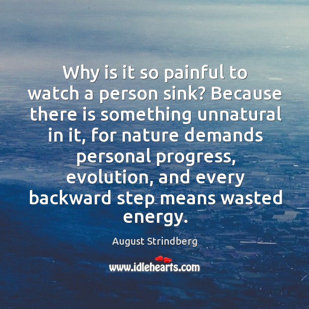 Why is it so painful to watch a person sink? because there is something unnatural in it Progress Quotes Image