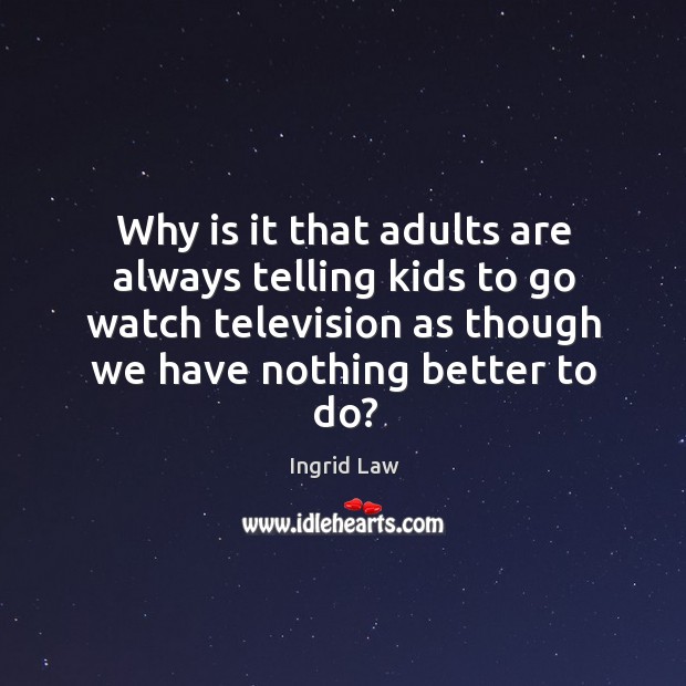 Why is it that adults are always telling kids to go watch Image