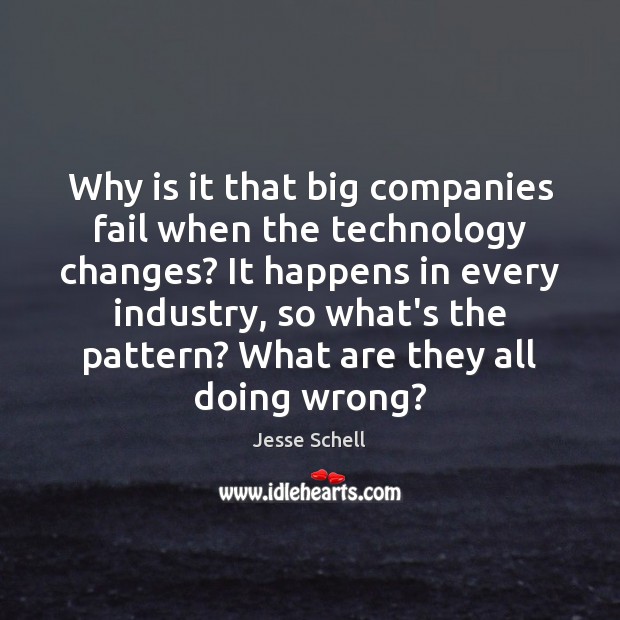 Why is it that big companies fail when the technology changes? It Jesse Schell Picture Quote