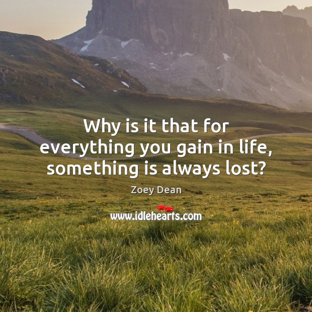 Why is it that for everything you gain in life, something is always lost? Zoey Dean Picture Quote