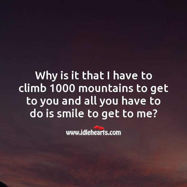 Why is it that I have to climb 1000 mountains to get to you Romantic Messages Image