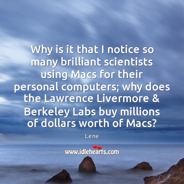 Why is it that I notice so many brilliant scientists using Macs Lene Picture Quote