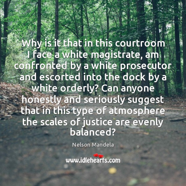 Why is it that in this courtroom I face a white magistrate, Nelson Mandela Picture Quote