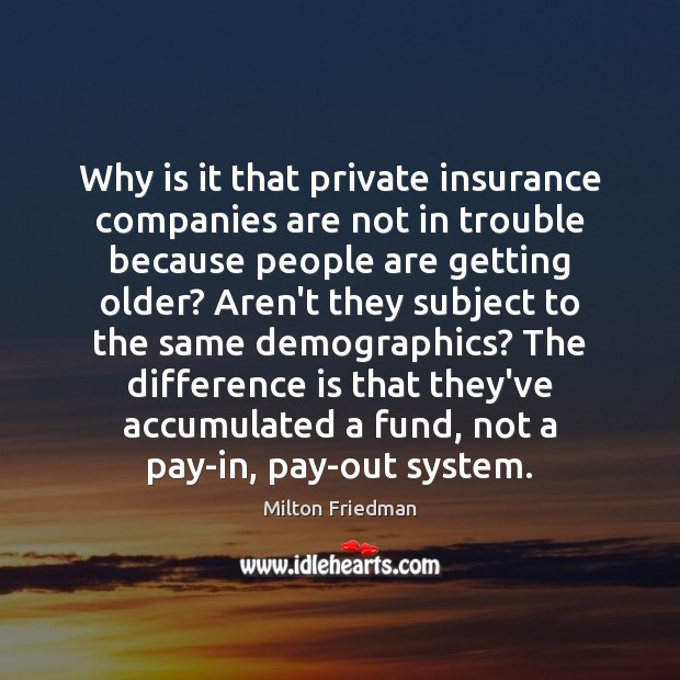 Why is it that private insurance companies are not in trouble because Milton Friedman Picture Quote