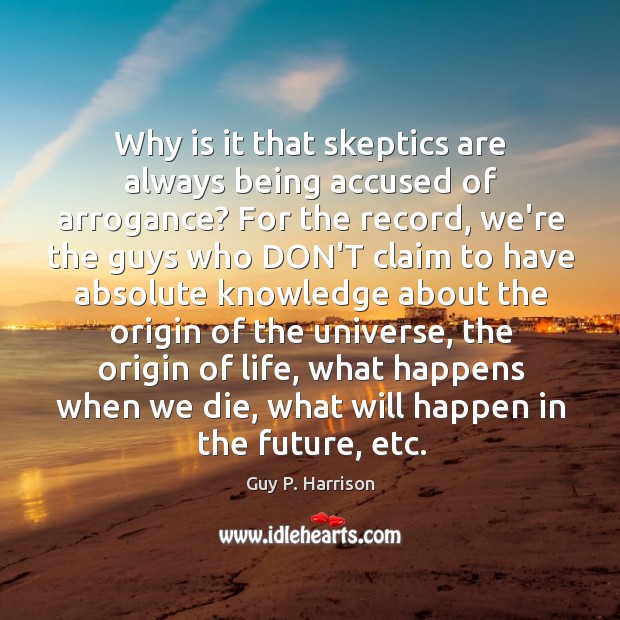 Why is it that skeptics are always being accused of arrogance? For Guy P. Harrison Picture Quote