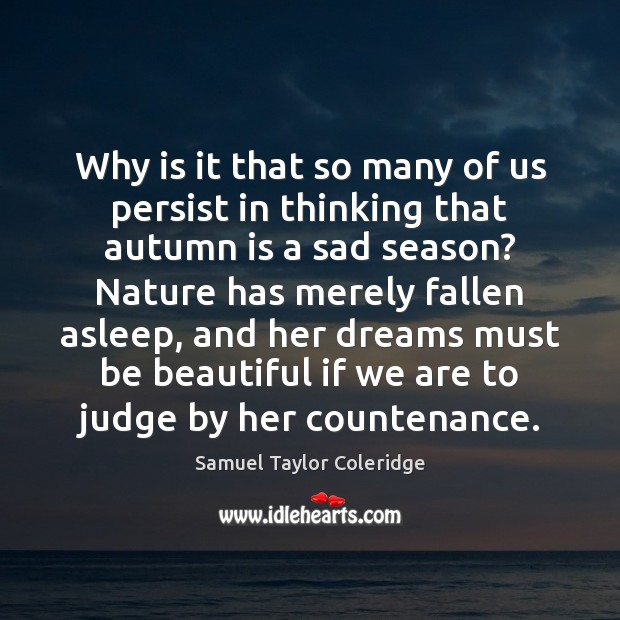 Why is it that so many of us persist in thinking that Samuel Taylor Coleridge Picture Quote