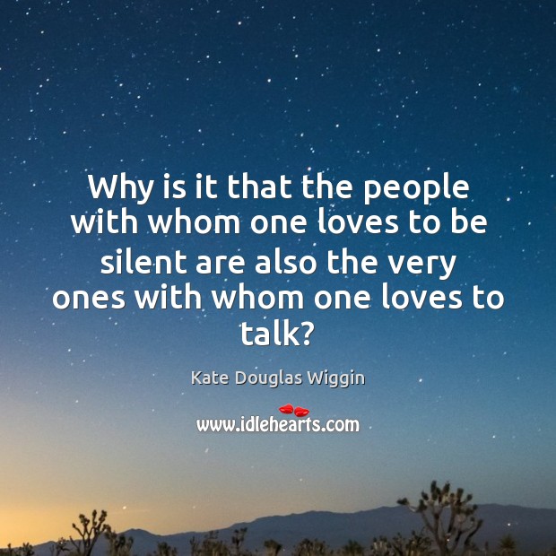 Why is it that the people with whom one loves to be Kate Douglas Wiggin Picture Quote
