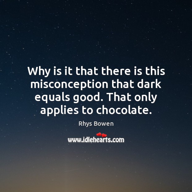 Why is it that there is this misconception that dark equals good. Rhys Bowen Picture Quote