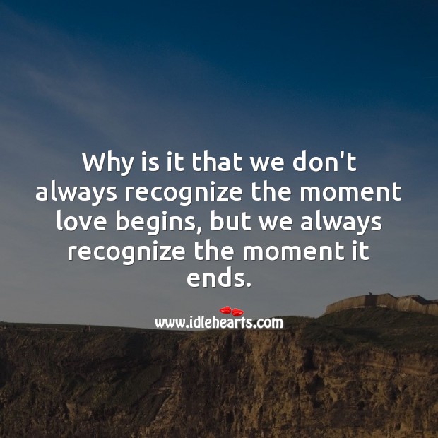 Why is it that we don’t always recognize the moment love begins Sad Love Quotes Image